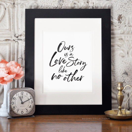 Ours is a love story like no other love art print, love art poster, love quote art, black and white love art