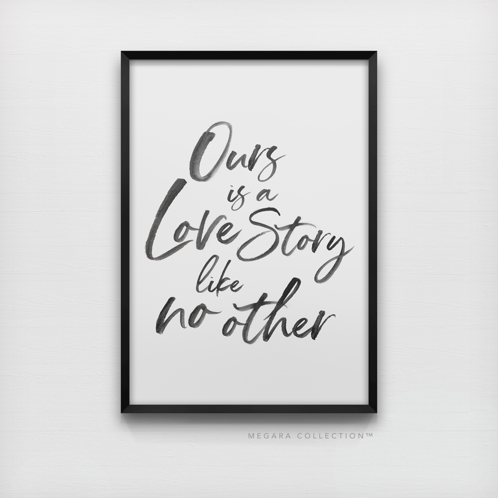 Ours is a love story like no other love art print, love art poster, love quote art, black and white love art