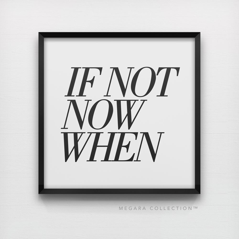 If not now when, typography quote art print, inspirational motivational black and white poster