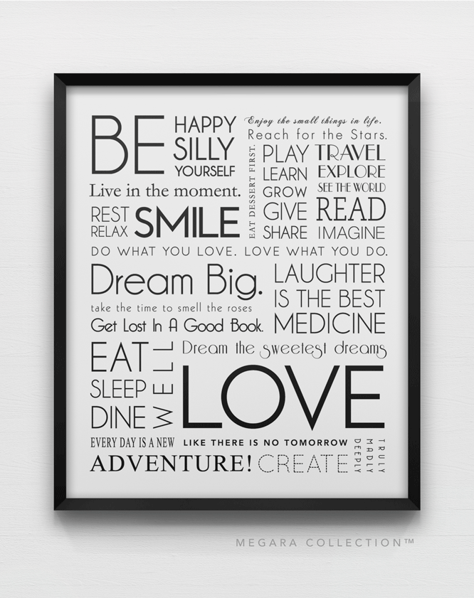 Dream big. Be happy. Reach for the stars. Do what you love. Love what you do.